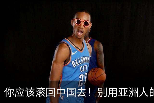 你应该滚回中国去！别用亚洲人的脏习惯喂我的孩子！