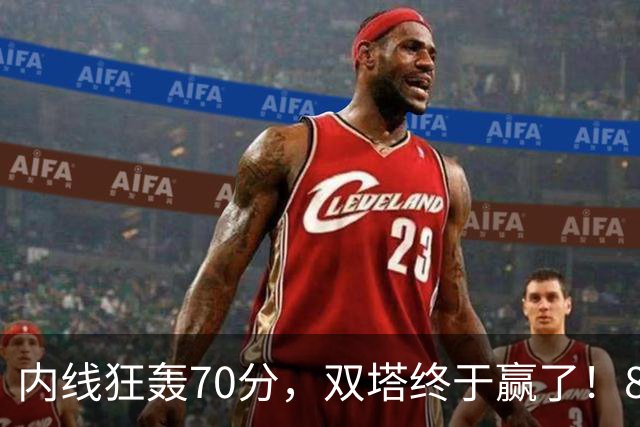 内线狂轰70分，双塔终于赢了！83分先生升队史第一 字母也等来奇兵
