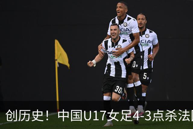 创历史！中国U17女足4‑3点杀法国进8强 牛子琪2扑点