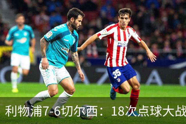 利物浦7-6切尔西：18次点球大战解析福法纳致命失误