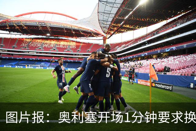 图片报：奥利塞开场1分钟要求换鞋
