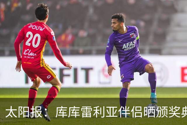太阳报：库库雷利亚伴侣晒颁奖典礼照片，库库留言称赞“太美了”
