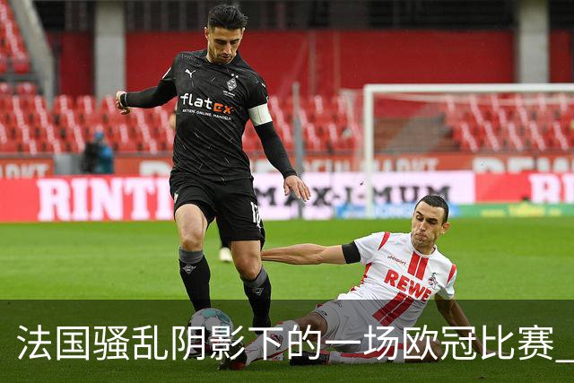 法国骚乱阴影下的一场欧冠比赛 | 看球记