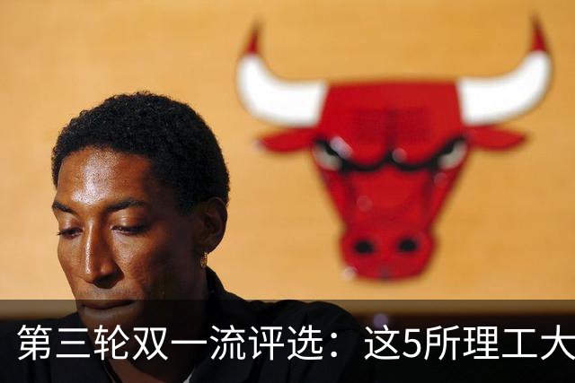 第三轮双一流评选：这5所理工大学已100%达标！大概率能入选！