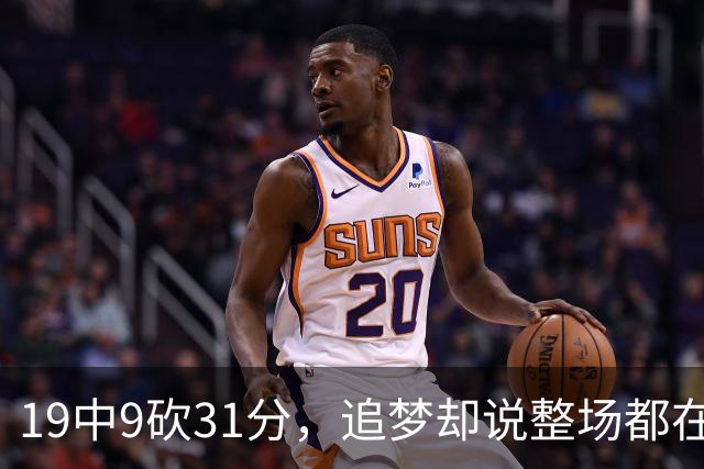 19中9砍31分，追梦却说整场都在教他打球