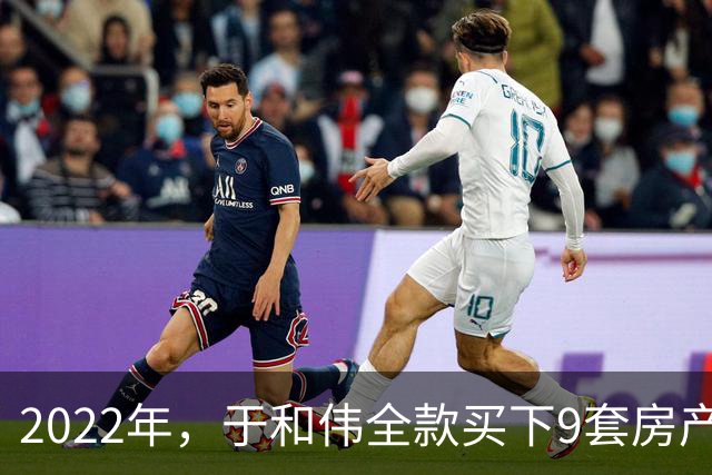 2022年，于和伟全款买下9套房产，他给8个哥哥姐姐一人送了一套