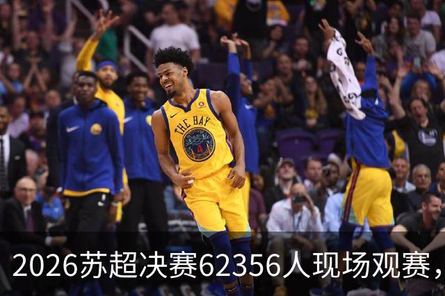 2026苏超决赛62356人现场观赛，较去年增加27人