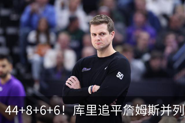 44+8+6+6！库里追平詹姆斯并列历史第一，迟早独享历史第一！