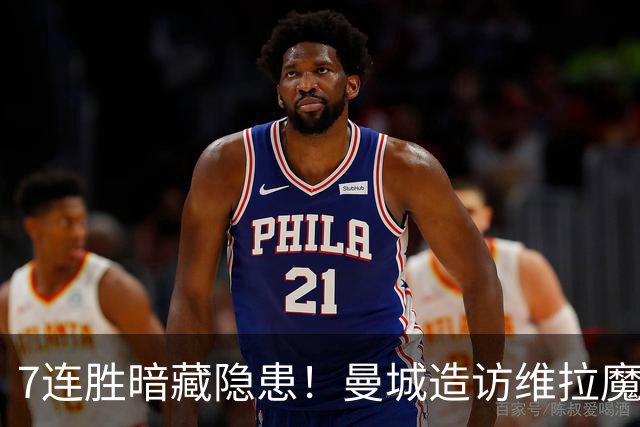 7连胜暗藏隐患！曼城造访维拉魔咒主场，不败金身岌岌可危？